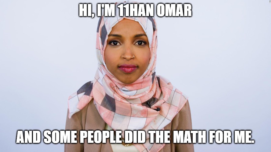 Ilhan Omar | Hi, I'm 11han Omar and some people did the math for me. | image tagged in ilhan omar | made w/ Imgflip meme maker