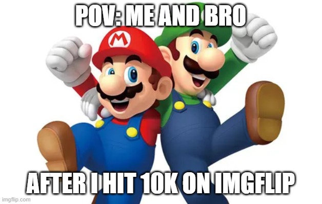 pov: me and bro; after i hit 10k on imgflip | made w/ Imgflip meme maker