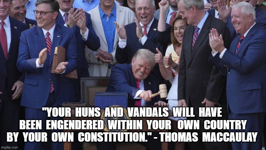 Barbarians in the Gates | "your  huns  and  vandals  will  have  been  engendered  within  your   own  country by  your  own  constitution." - thomas  maccaulay | image tagged in vandals jpg | made w/ Imgflip meme maker