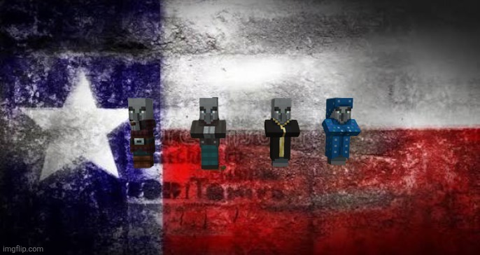 I live in Texas | image tagged in illagers with texas flag background | made w/ Imgflip meme maker