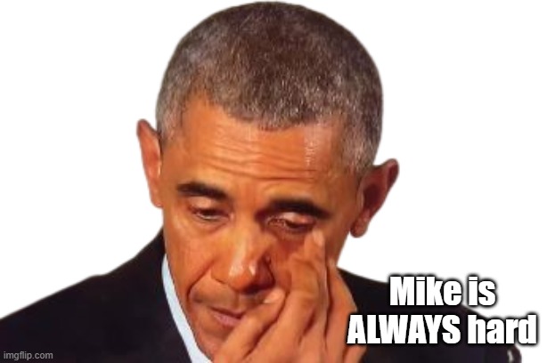 Mike is ALWAYS hard | made w/ Imgflip meme maker