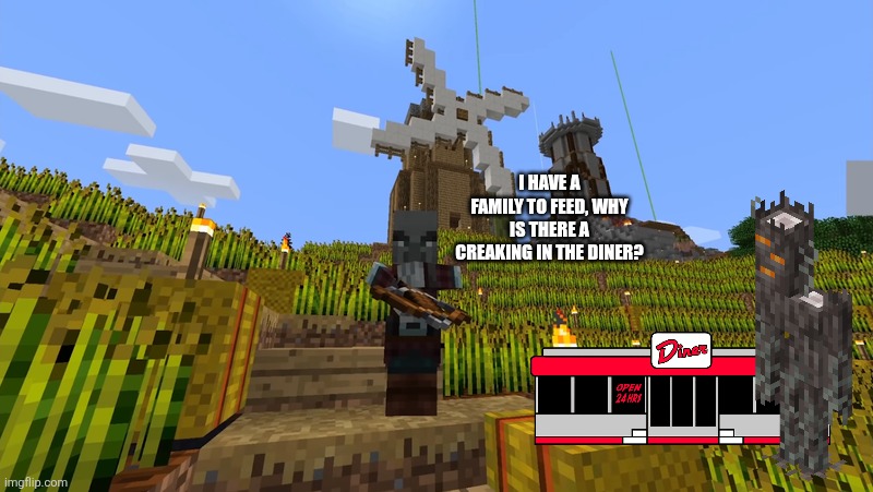 Pillager | I have a family to feed, why is there a creaking in the diner? | image tagged in pillager | made w/ Imgflip meme maker