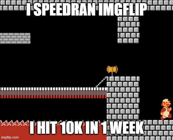 Mario Beats the Castle | i speedran imgflip; i hit 10k in 1 week | image tagged in mario beats the castle | made w/ Imgflip meme maker