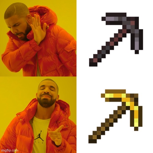 gold mines faster than netherite | image tagged in memes,drake hotline bling,funny,minecraft,gaming,pickaxe | made w/ Imgflip meme maker