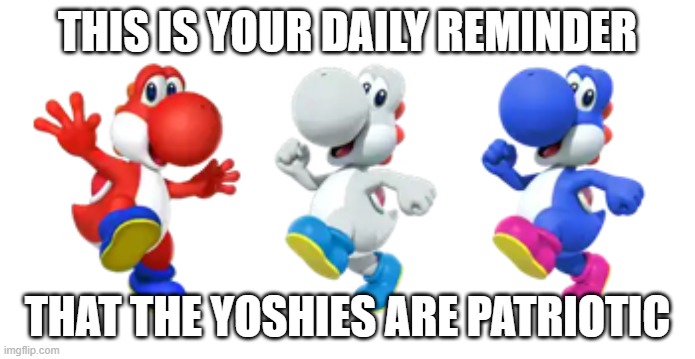 Red, White, and Blue Yoshies | this is your daily reminder; that the yoshies are patriotic | image tagged in red white and blue yoshies | made w/ Imgflip meme maker