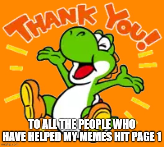 Yoshi says Thank you | to all the people who have helped my memes hit page 1 | image tagged in yoshi says thank you | made w/ Imgflip meme maker