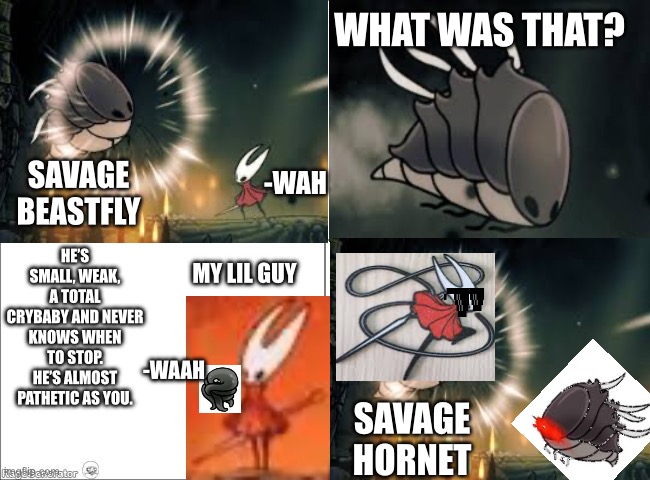 Hornet the Great. | WHAT was that? -wah; Savage beastfly; He’s small, weak, a total crybaby and never knows when to stop. He’s almost pathetic as you. My lil guy; -waah; Savage hornet | image tagged in 4 panel comic | made w/ Imgflip meme maker