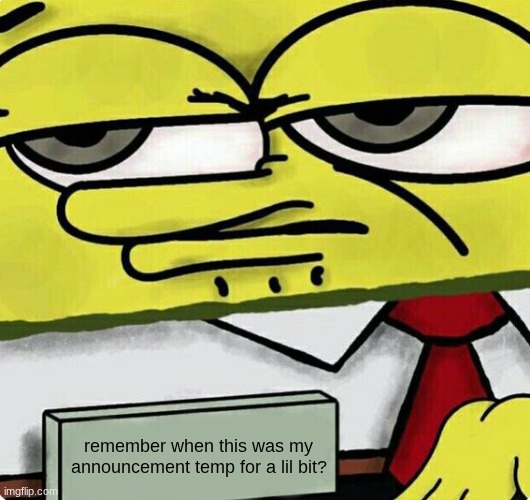 SpongeBob nametag | remember when this was my announcement temp for a lil bit? | image tagged in spongebob nametag | made w/ Imgflip meme maker