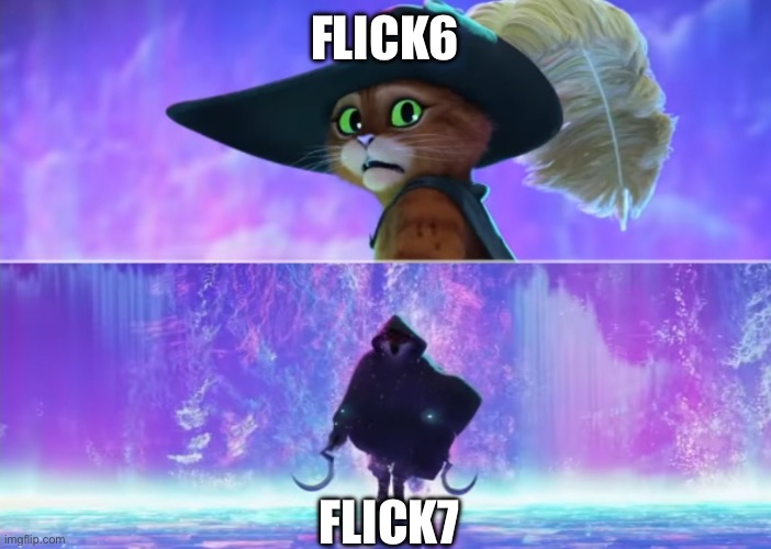 Puss and boots scared | Flick6 flick7 | image tagged in puss and boots scared | made w/ Imgflip meme maker