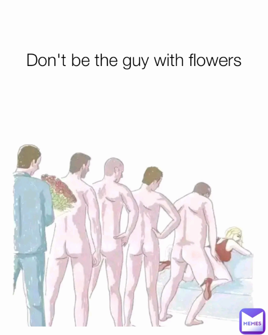 Don't be that guy with flowers Blank Meme Template