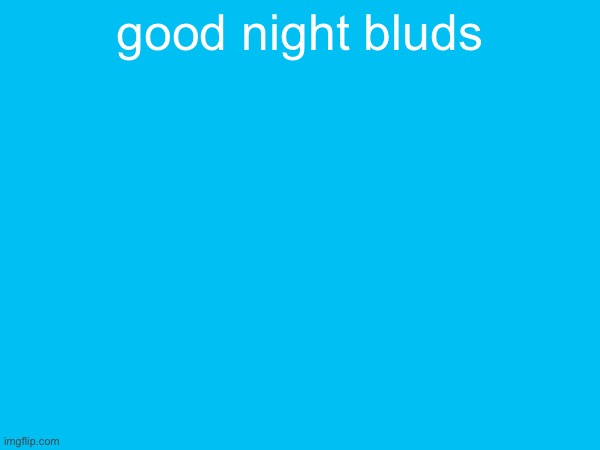 good night bluds | made w/ Imgflip meme maker