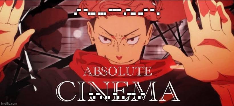 When vro is mute and ur sending him a meme | .- -... ... --- .-.. ..- - . -.-. .. -. . -- .- | image tagged in absolute cinema | made w/ Imgflip meme maker