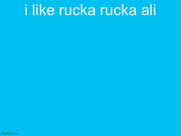 i like rucka rucka ali | made w/ Imgflip meme maker