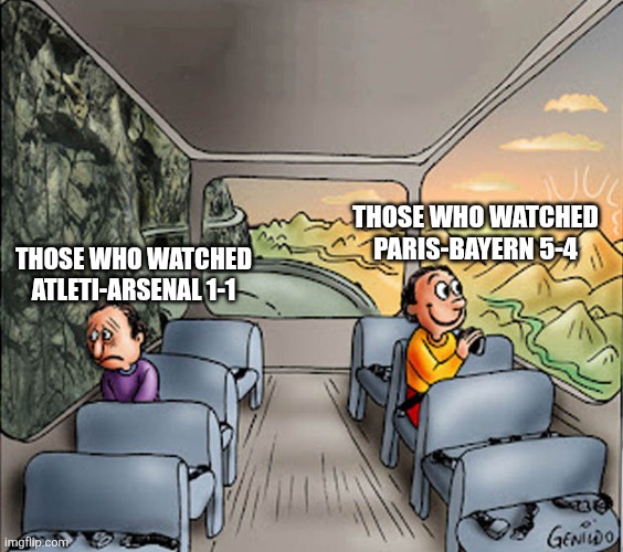 tru | Those who watched Paris-Bayern 5-4; Those who watched Atleti-Arsenal 1-1 | image tagged in two guys on a bus,atletico madrid,arsenal,psg,bayern munich,champions league | made w/ Imgflip meme maker