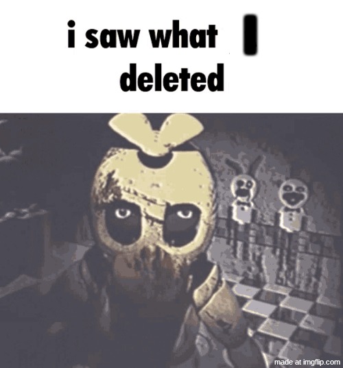 i saw what you deleted | i | image tagged in i saw what you deleted | made w/ Imgflip meme maker