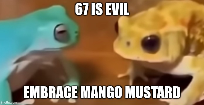 MUSTARDDDDDDD | 67 is evil; embrace mango mustard | image tagged in the fuck did you just say | made w/ Imgflip meme maker