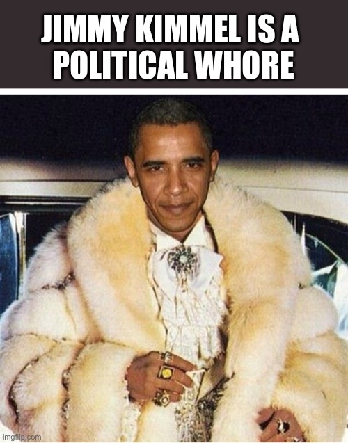 Jimmy Kimmel is a 
Political whore | image tagged in pimp daddy obama | made w/ Imgflip meme maker