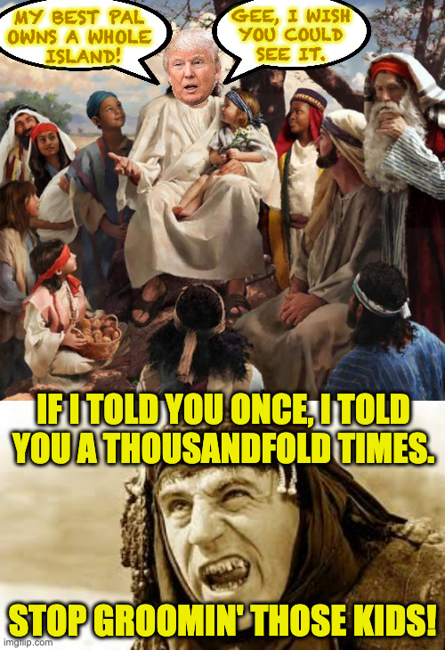 Children would come to listen to the Doctor's crazy stories. | gee, i wish
you could
see it. my best pal
owns a whole
 island! if i told you once, i told
you a thousandfold times. stop groomin' those kids! | image tagged in story time jesus,memes,trump,epstein | made w/ Imgflip meme maker