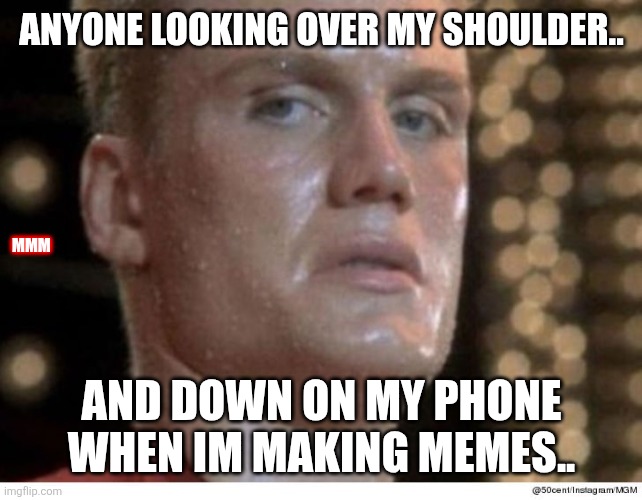 If he dies he dies | Anyone looking over my shoulder.. MMM; And down on my phone when im making memes.. | image tagged in if he dies he dies | made w/ Imgflip meme maker