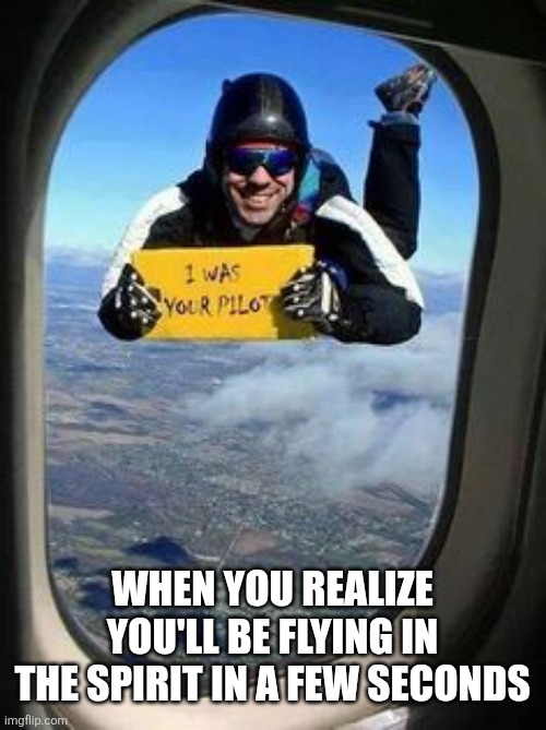 I was your pilot | When you realize you'll be flying in the Spirit in a few seconds | image tagged in i was your pilot | made w/ Imgflip meme maker