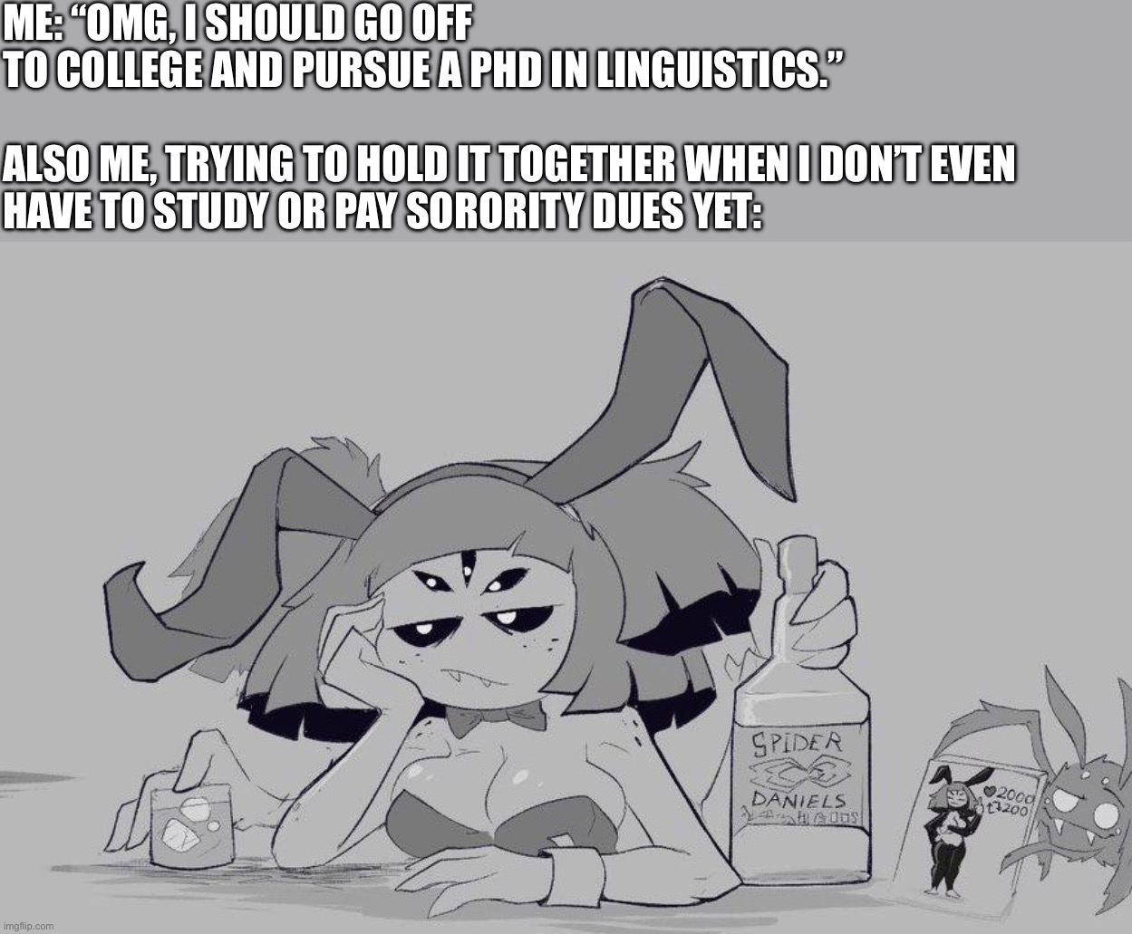 This is a cringe ventpost… planning to become an etymologist | Me: “omg, I should go off to college and pursue a phd in linguistics.”
 
Also me, trying to hold it together when I don’t even have to study or pay sorority dues yet: | image tagged in sad muffet in a bunny suit,college,linguistics,english,funny,vent | made w/ Imgflip meme maker