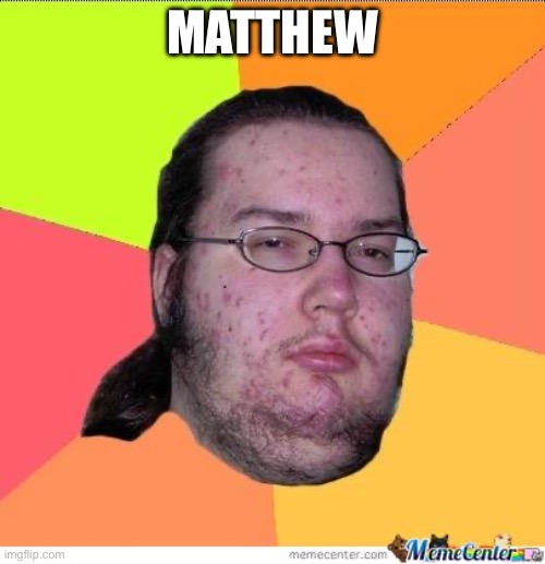 Nerd | Matthew | image tagged in nerd | made w/ Imgflip meme maker