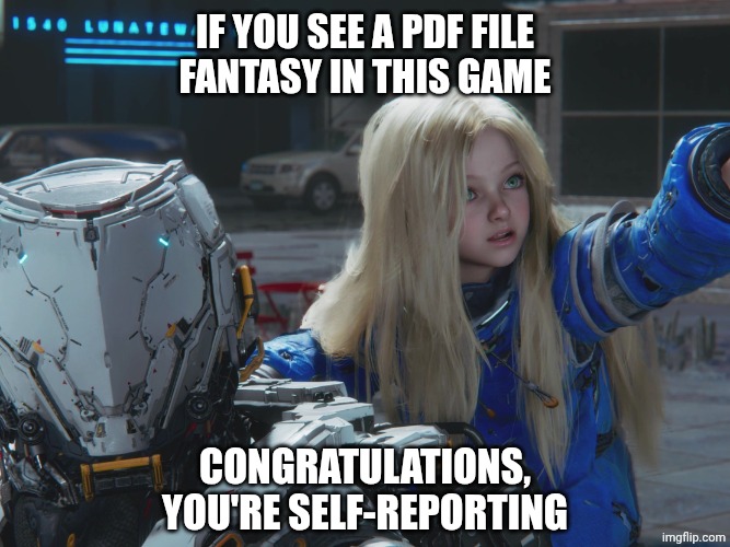 Projection | If you see a PDF file
fantasy in this game; Congratulations, you're self-reporting | image tagged in memes,politics,pragmata | made w/ Imgflip meme maker