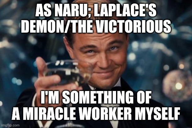 Leonardo Dicaprio Cheers Meme | As Naru; Laplace's Demon/The Victorious I'm something of a miracle worker myself | image tagged in memes,leonardo dicaprio cheers | made w/ Imgflip meme maker