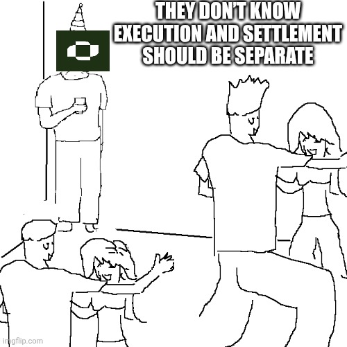 They don't know | They don’t know execution and settlement should be separate | image tagged in they don't know | made w/ Imgflip meme maker