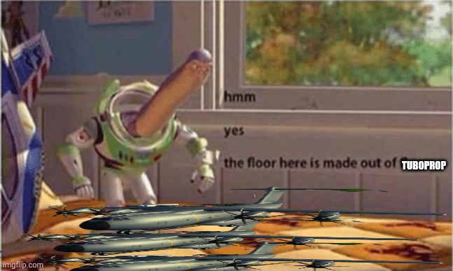 Hmm yes the floor here is made out of turboprop | Tuboprop | image tagged in hmm yes the floor here is made out of floor | made w/ Imgflip meme maker