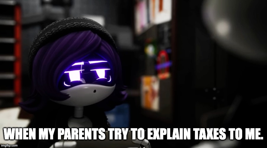 When my parents try to explain taxes to me. | image tagged in screenshot 2026-04-30 at 6 41 16 am png | made w/ Imgflip meme maker