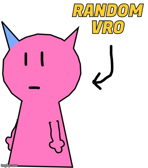 RANDOM VRO | image tagged in random vro | made w/ Imgflip meme maker