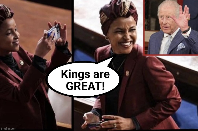 This idiot! | Kings are
GREAT! | image tagged in memes,no kings,ilhan omar,democrats,idiot,king charles | made w/ Imgflip meme maker