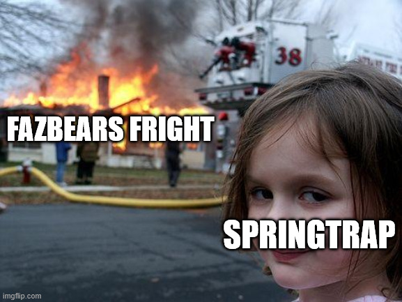 Fnaf 3 be like | Fazbears fright; springtrap | image tagged in memes,disaster girl | made w/ Imgflip meme maker