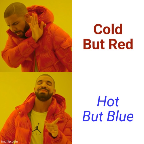 Red Blue | Cold But Red; Hot But Blue | image tagged in memes,drake hotline bling | made w/ Imgflip meme maker