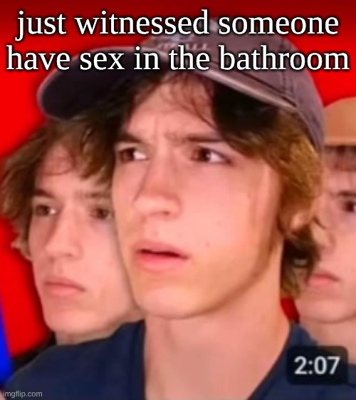 people trying to be different template | just witnessed someone have sex in the bathroom | image tagged in people trying to be different template | made w/ Imgflip meme maker
