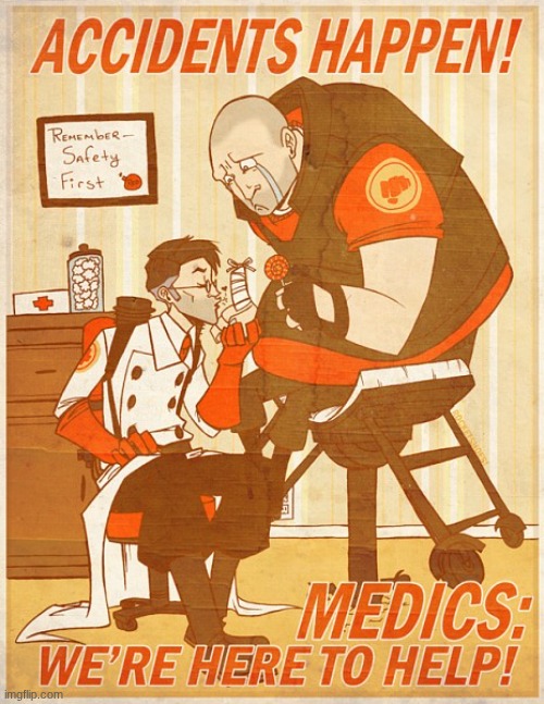 remember, accidents happen, medics are there | image tagged in team fortress 2 600 739998 jpg,tf2,the medic tf2,heavy tf2 | made w/ Imgflip meme maker