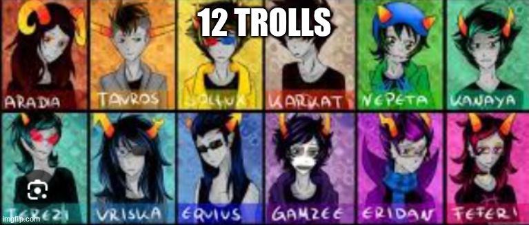 12 trolls | 12 trolls | image tagged in screenshot 2026-04-27 12 30 32 pm png,homestuck | made w/ Imgflip meme maker