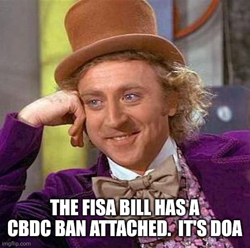 Creepy Condescending Wonka | The fisa bill has a cbdc ban attached.  It's doa | image tagged in memes,creepy condescending wonka | made w/ Imgflip meme maker