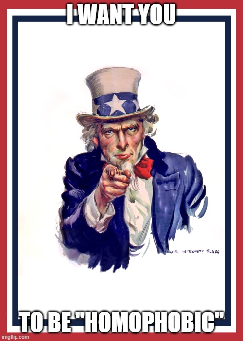 Be "Homophobic" | I want you to be "homophobic" | image tagged in i want you uncle sam,memes | made w/ Imgflip meme maker