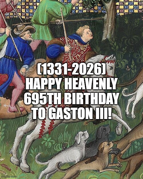 Gaston III's Heavenly 695th Birthday! | (1331-2026)
Happy Heavenly 695th Birthday
To Gaston III! | image tagged in success kid,biased media,beyonce,sexual harassment | made w/ Imgflip meme maker