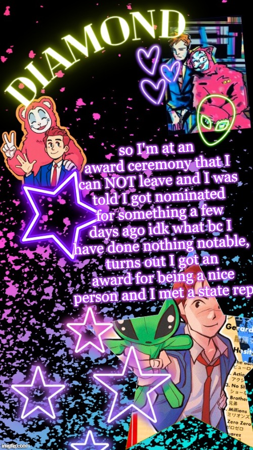 Diamond's Hesitant Alien temp ! ! (TYSM DISCO!!!) | so I'm at an award ceremony that I can NOT leave and I was told I got nominated for something a few days ago idk what bc I have done nothing notable, turns out I got an award for being a nice person and I met a state rep | image tagged in diamond's hesitant alien temp tysm disco | made w/ Imgflip meme maker