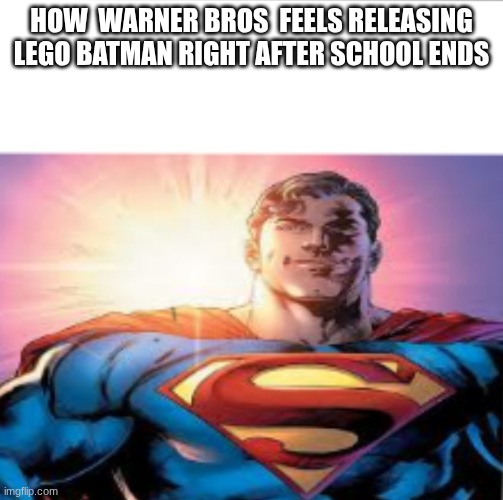 day thirteen of making lego batman memes before the game comes out | How  warner bros  feels releasing LEGO Batman right after school ends | image tagged in superman starman meme,lego batman | made w/ Imgflip meme maker