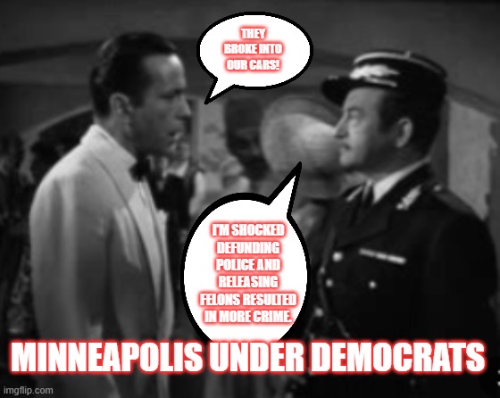 Minneapolis Now | They broke into our cars! I'm shocked defunding police and releasing felons resulted in more crime. Minneapolis Under Democrats | image tagged in democrat socialists,defund police,do not vote for democrats | made w/ Imgflip meme maker