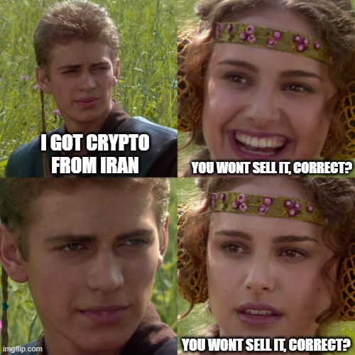 anikin padme | i got crypto from IRAN; you wont sell it, CORRECT? you wont sell it, CORRECT? | image tagged in anikin padme | made w/ Imgflip meme maker