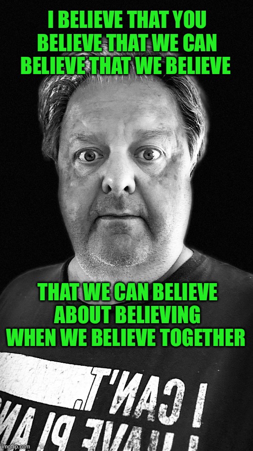 Scared of the kackling | I believe that you believe that we can believe that we believe; That we can believe about believing when we believe together | image tagged in img_3299 jpeg,kamala harris | made w/ Imgflip meme maker