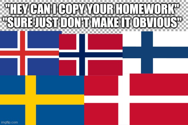 Finland Iceland Denmark Norway | "Hey can I copy your homework"
"sure just don't make it obvious" | image tagged in free | made w/ Imgflip meme maker