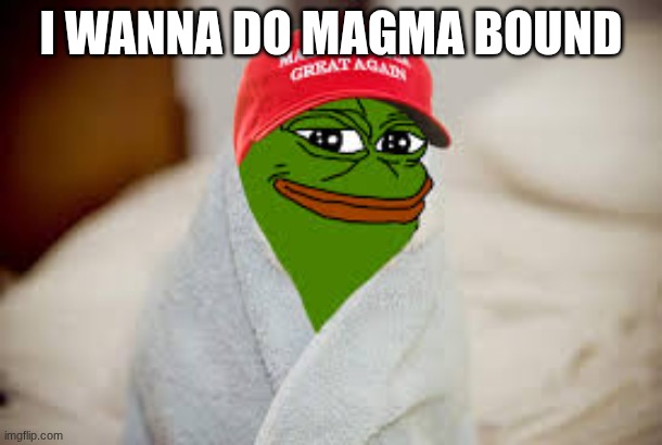 Yes this is true | I wanna do Magma Bound | image tagged in pepe magma hat,geometry dash,yes | made w/ Imgflip meme maker