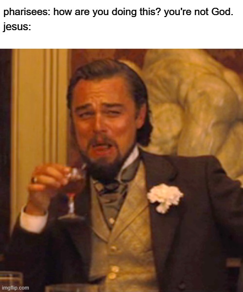 you sure about that | jesus:; pharisees: how are you doing this? you're not God. | image tagged in laughing leo,jesus,chrisitan,are you sure about that,pharisees | made w/ Imgflip meme maker
