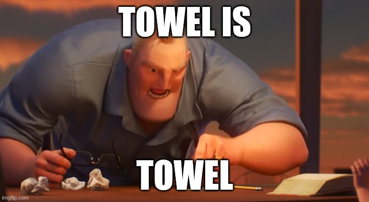 Gli Incredibili | Towel is; Towel | image tagged in gli incredibili | made w/ Imgflip meme maker